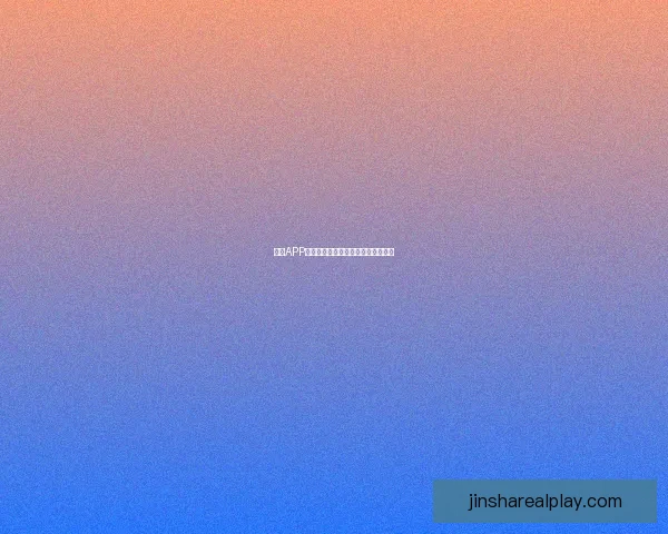 金沙APP下载全新体验平台安全快捷安装指南